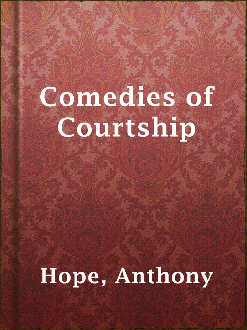 Title details for Comedies of Courtship by Anthony Hope - Available